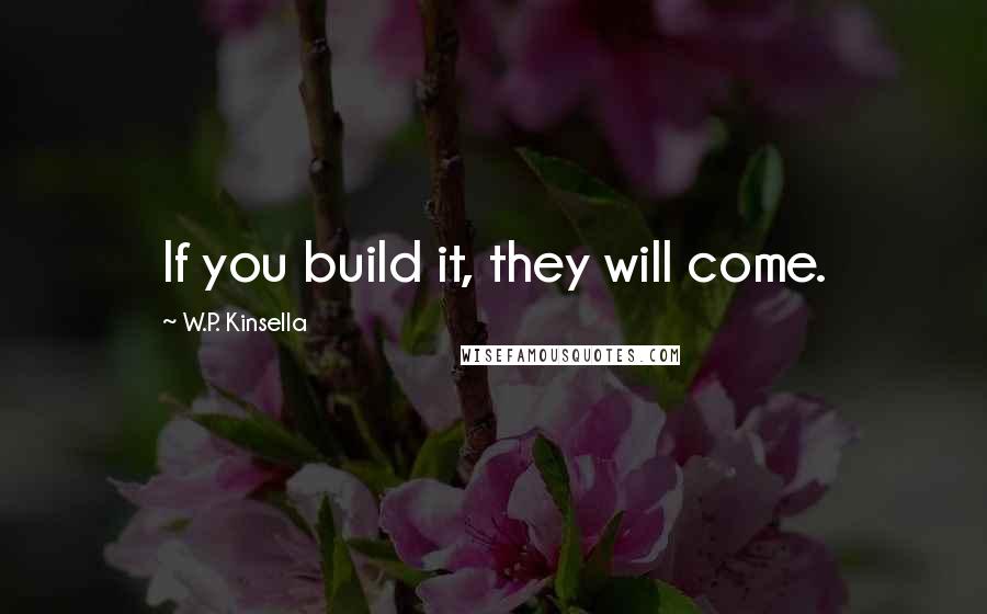 W.P. Kinsella Quotes: If you build it, they will come.