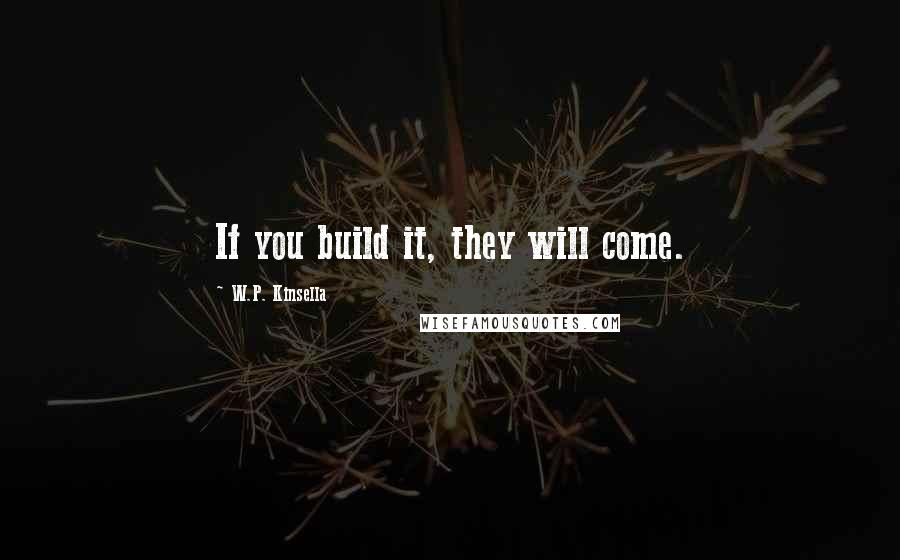 W.P. Kinsella Quotes: If you build it, they will come.