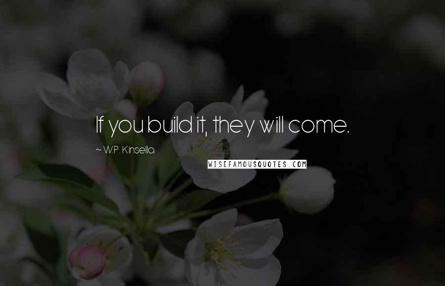 W.P. Kinsella Quotes: If you build it, they will come.