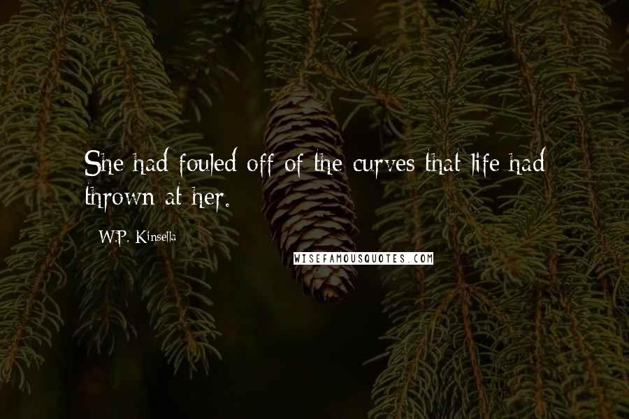 W.P. Kinsella Quotes: She had fouled off of the curves that life had thrown at her.