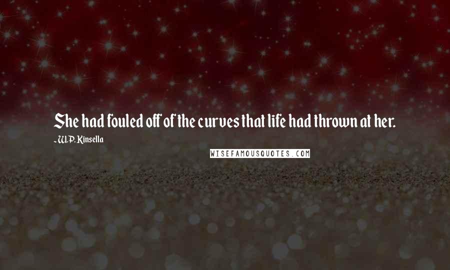 W.P. Kinsella Quotes: She had fouled off of the curves that life had thrown at her.