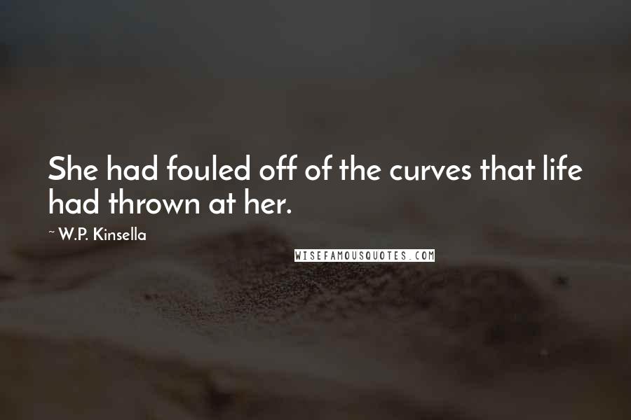 W.P. Kinsella Quotes: She had fouled off of the curves that life had thrown at her.