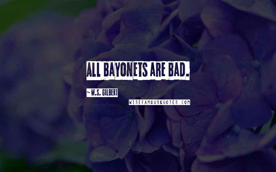 W.S. Gilbert Quotes: All bayonets are bad.