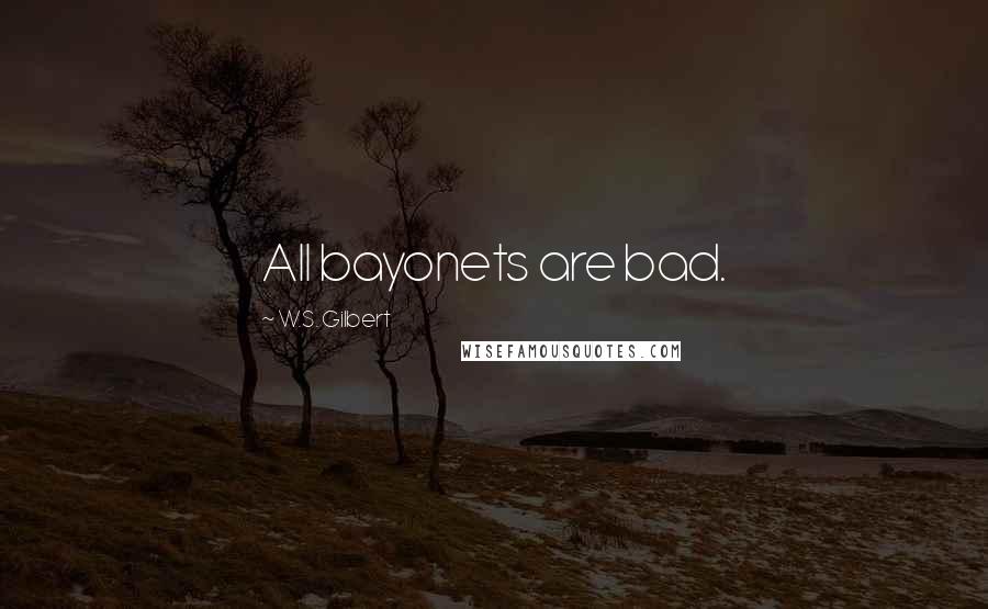 W.S. Gilbert Quotes: All bayonets are bad.