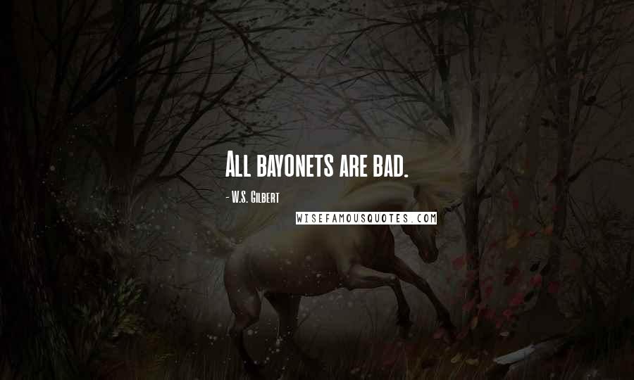 W.S. Gilbert Quotes: All bayonets are bad.