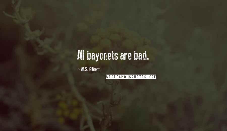 W.S. Gilbert Quotes: All bayonets are bad.