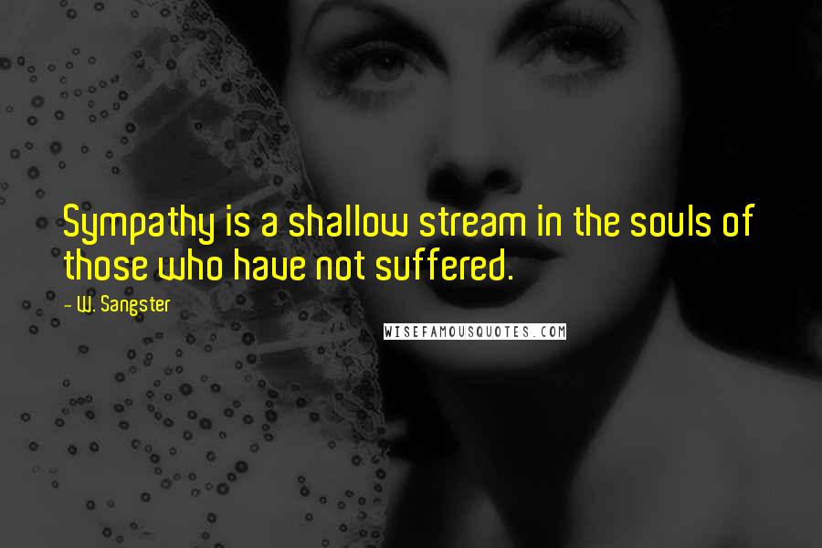 W. Sangster Quotes: Sympathy is a shallow stream in the souls of those who have not suffered.