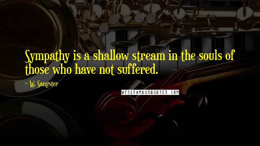 W. Sangster Quotes: Sympathy is a shallow stream in the souls of those who have not suffered.
