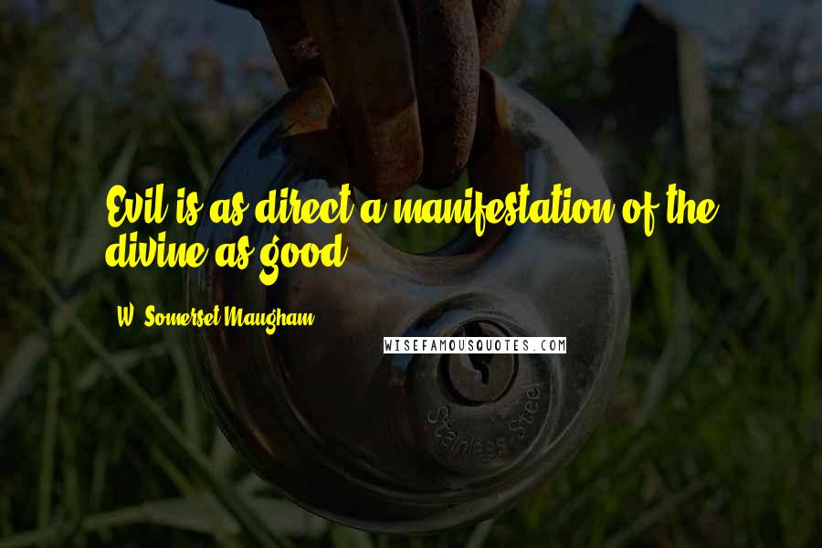 W. Somerset Maugham Quotes: Evil is as direct a manifestation of the divine as good.