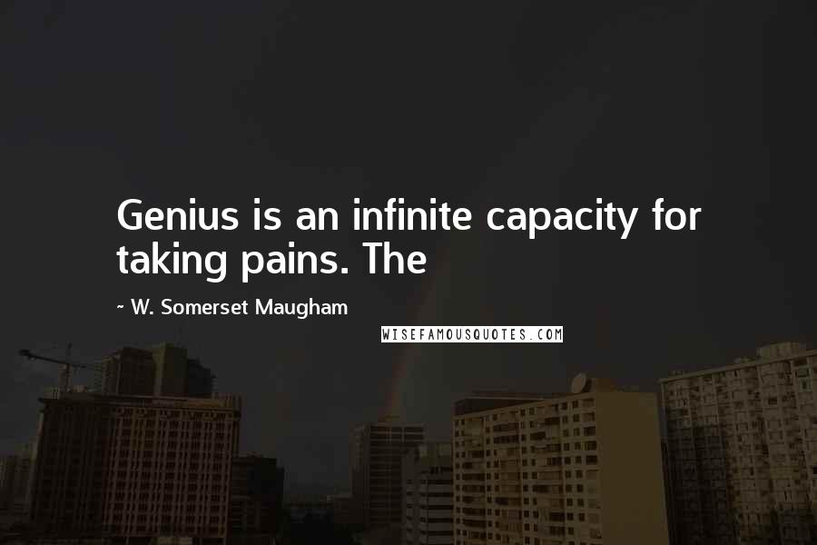 W. Somerset Maugham Quotes: Genius is an infinite capacity for taking pains. The