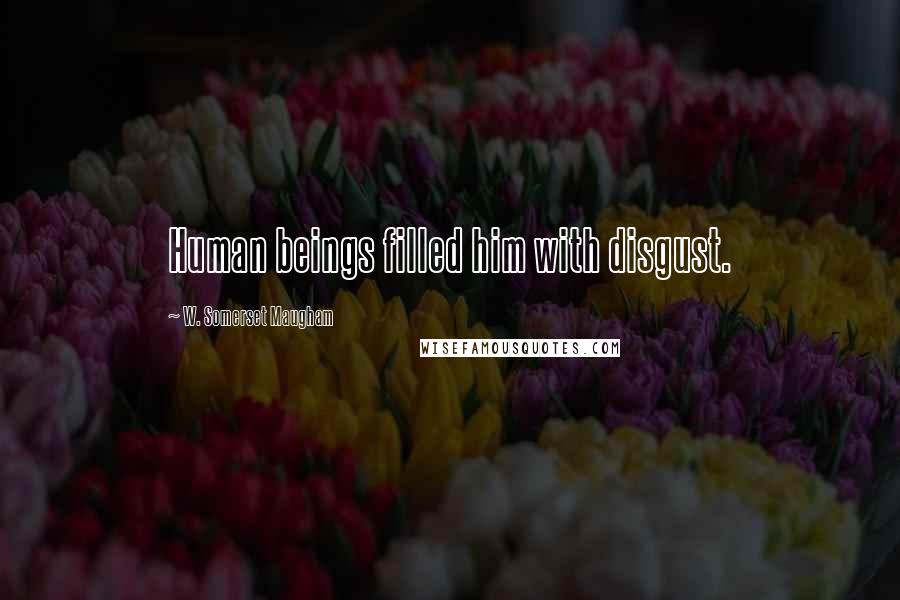 W. Somerset Maugham Quotes: Human beings filled him with disgust.