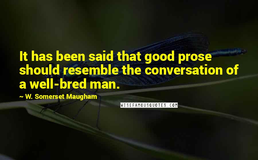 W. Somerset Maugham Quotes: It has been said that good prose should resemble the conversation of a well-bred man.