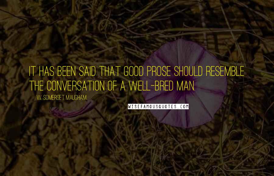 W. Somerset Maugham Quotes: It has been said that good prose should resemble the conversation of a well-bred man.