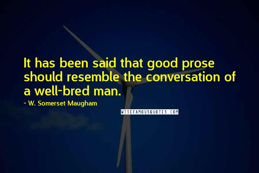 W. Somerset Maugham Quotes: It has been said that good prose should resemble the conversation of a well-bred man.