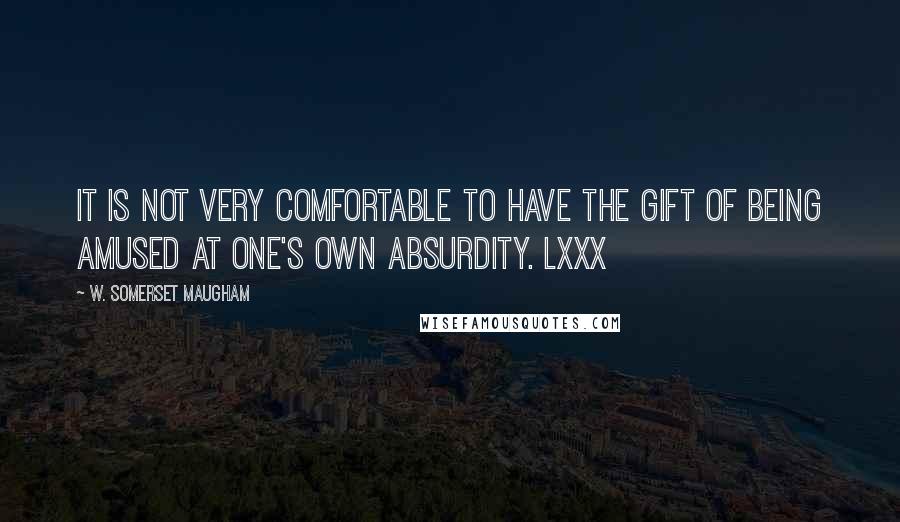 W. Somerset Maugham Quotes: It is not very comfortable to have the gift of being amused at one's own absurdity. LXXX