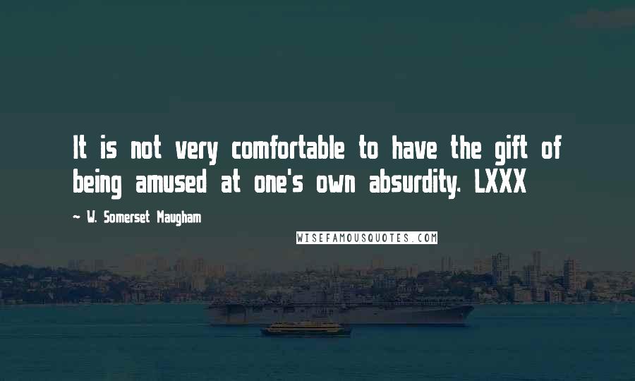 W. Somerset Maugham Quotes: It is not very comfortable to have the gift of being amused at one's own absurdity. LXXX