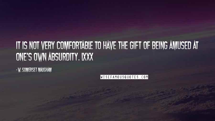 W. Somerset Maugham Quotes: It is not very comfortable to have the gift of being amused at one's own absurdity. LXXX