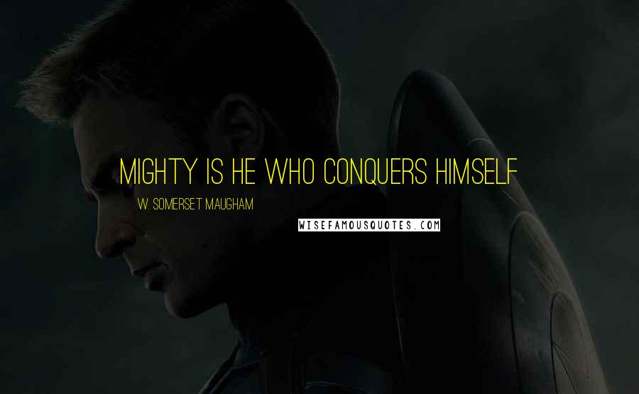 W. Somerset Maugham Quotes: Mighty is he who conquers himself