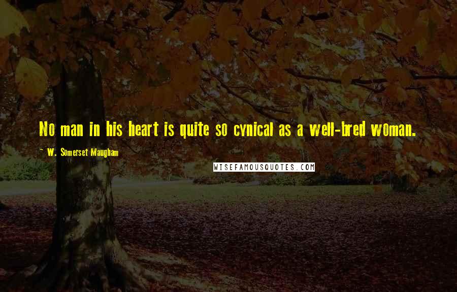 W. Somerset Maugham Quotes: No man in his heart is quite so cynical as a well-bred woman.