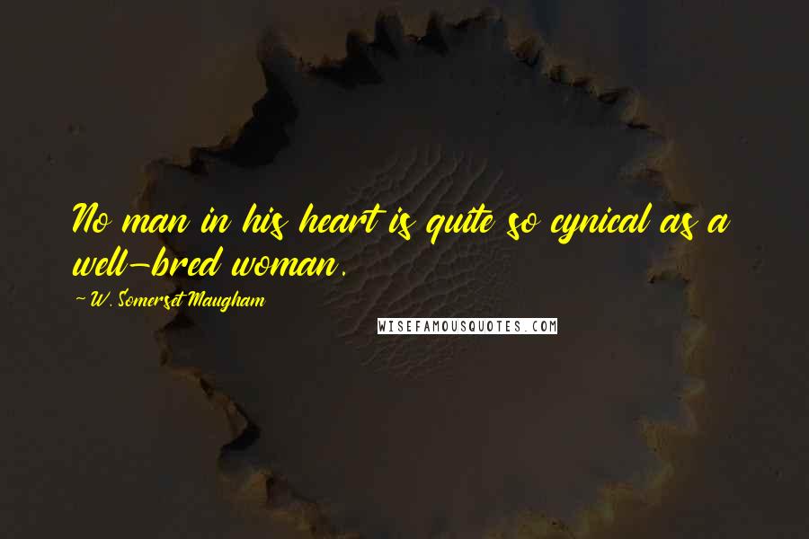 W. Somerset Maugham Quotes: No man in his heart is quite so cynical as a well-bred woman.