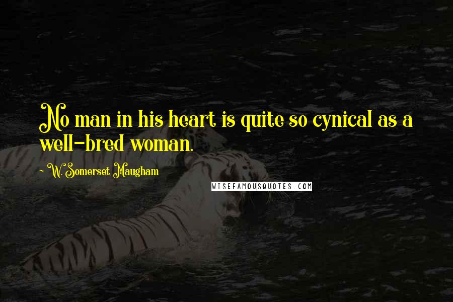 W. Somerset Maugham Quotes: No man in his heart is quite so cynical as a well-bred woman.