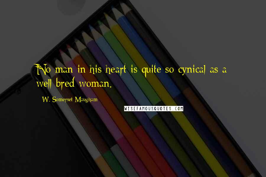 W. Somerset Maugham Quotes: No man in his heart is quite so cynical as a well-bred woman.