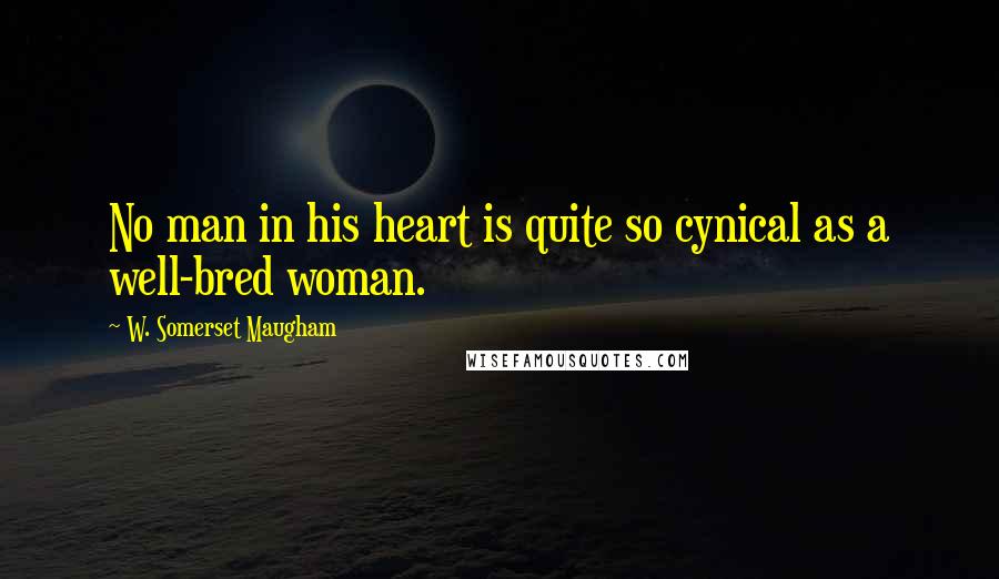 W. Somerset Maugham Quotes: No man in his heart is quite so cynical as a well-bred woman.