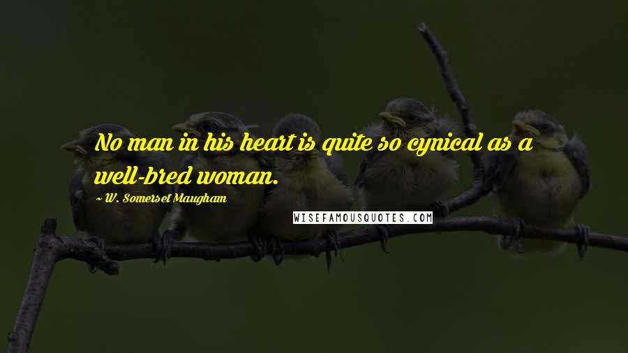 W. Somerset Maugham Quotes: No man in his heart is quite so cynical as a well-bred woman.