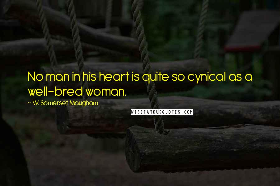 W. Somerset Maugham Quotes: No man in his heart is quite so cynical as a well-bred woman.
