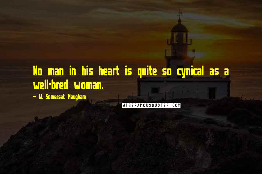 W. Somerset Maugham Quotes: No man in his heart is quite so cynical as a well-bred woman.