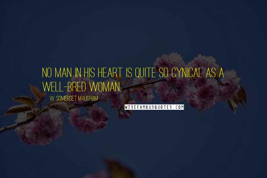 W. Somerset Maugham Quotes: No man in his heart is quite so cynical as a well-bred woman.