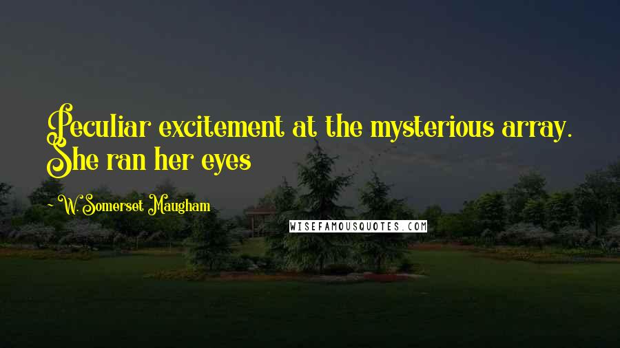 W. Somerset Maugham Quotes: Peculiar excitement at the mysterious array. She ran her eyes