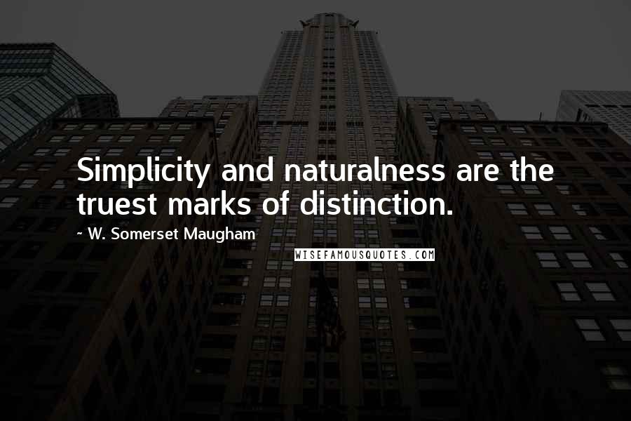 W. Somerset Maugham Quotes: Simplicity and naturalness are the truest marks of distinction.