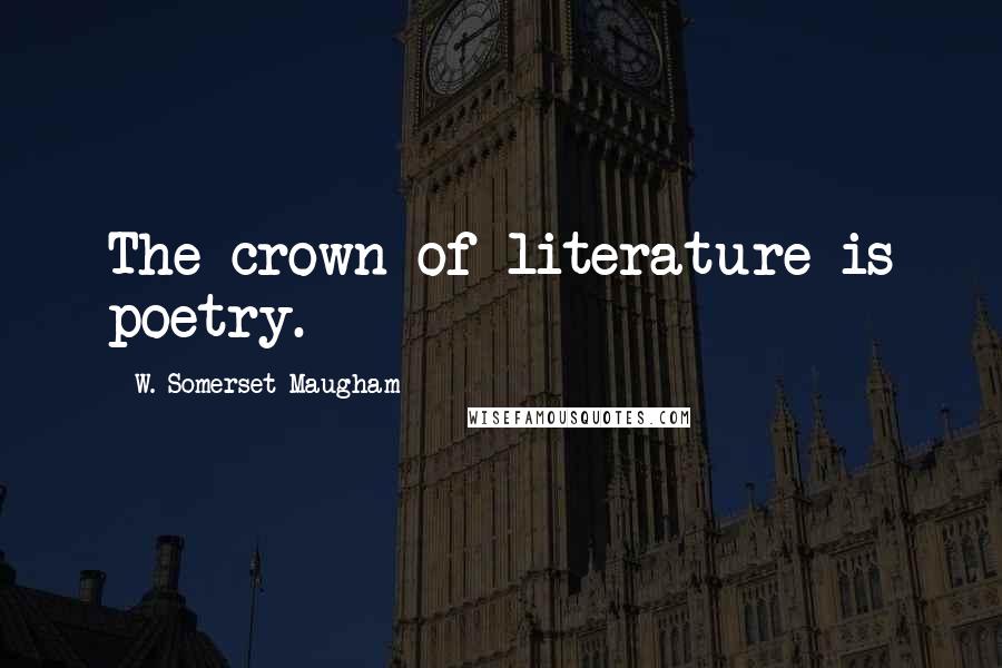 W. Somerset Maugham Quotes: The crown of literature is poetry.