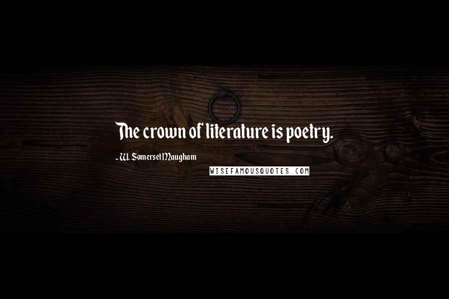 W. Somerset Maugham Quotes: The crown of literature is poetry.