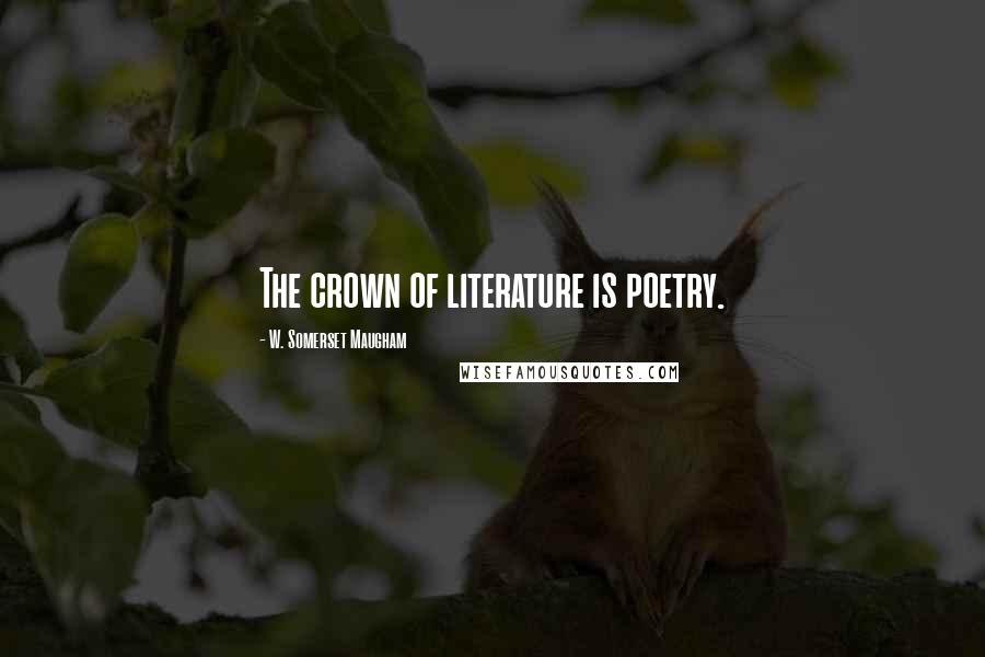 W. Somerset Maugham Quotes: The crown of literature is poetry.