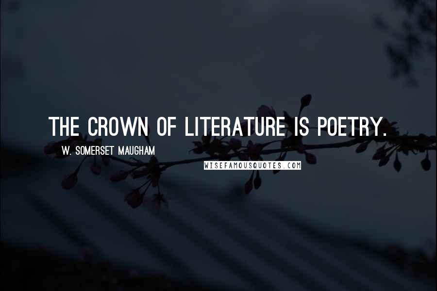 W. Somerset Maugham Quotes: The crown of literature is poetry.