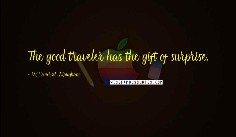 W. Somerset Maugham Quotes: The good traveler has the gift of surprise.