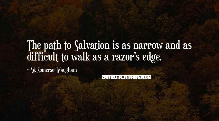 W. Somerset Maugham Quotes: The path to Salvation is as narrow and as difficult to walk as a razor's edge.