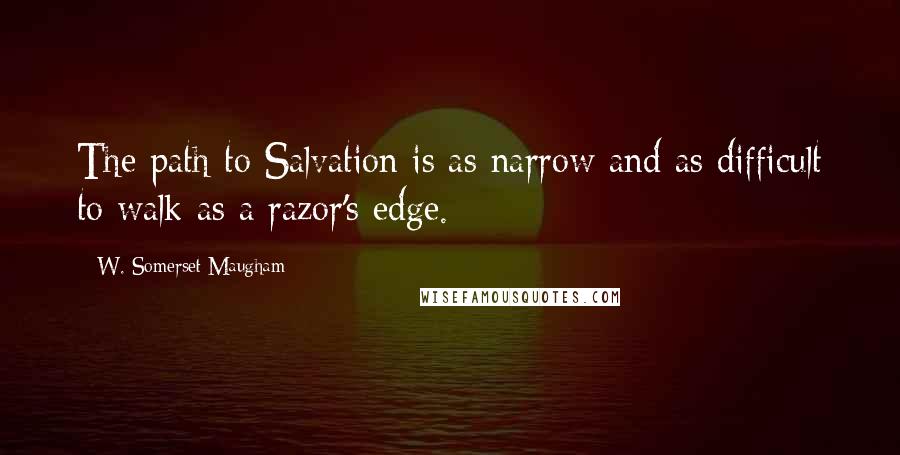 W. Somerset Maugham Quotes: The path to Salvation is as narrow and as difficult to walk as a razor's edge.