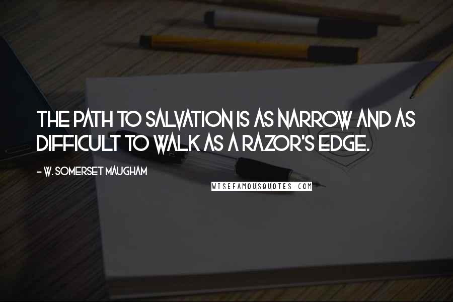 W. Somerset Maugham Quotes: The path to Salvation is as narrow and as difficult to walk as a razor's edge.