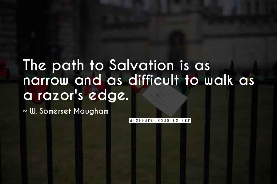 W. Somerset Maugham Quotes: The path to Salvation is as narrow and as difficult to walk as a razor's edge.