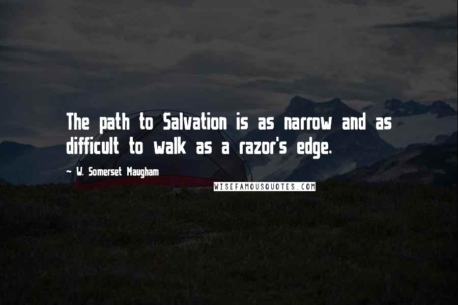 W. Somerset Maugham Quotes: The path to Salvation is as narrow and as difficult to walk as a razor's edge.