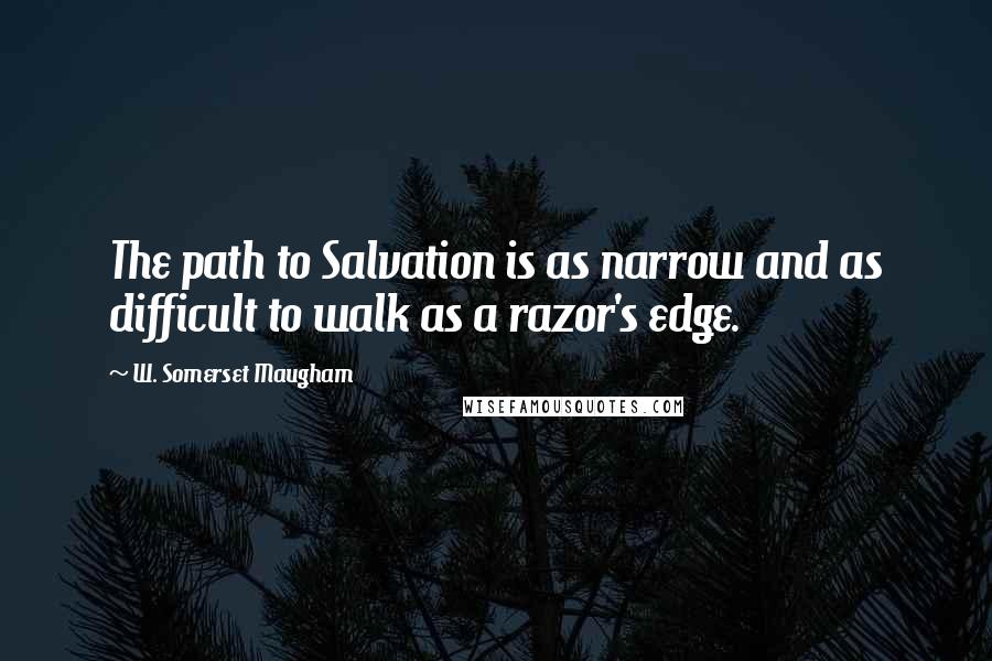 W. Somerset Maugham Quotes: The path to Salvation is as narrow and as difficult to walk as a razor's edge.