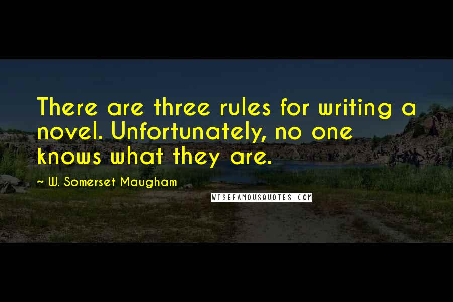 W. Somerset Maugham Quotes: There are three rules for writing a novel. Unfortunately, no one knows what they are.
