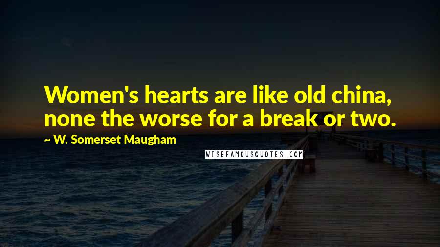 W. Somerset Maugham Quotes: Women's hearts are like old china, none the worse for a break or two.