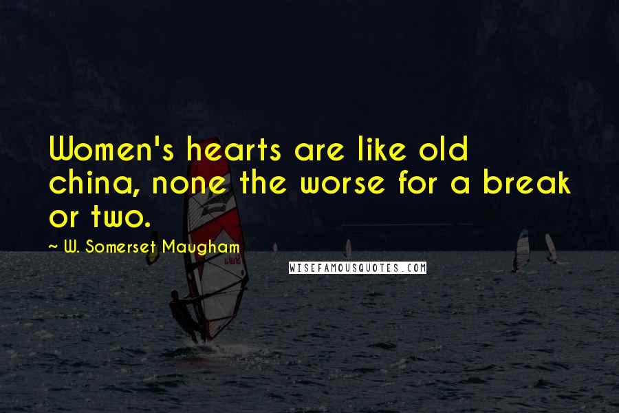 W. Somerset Maugham Quotes: Women's hearts are like old china, none the worse for a break or two.