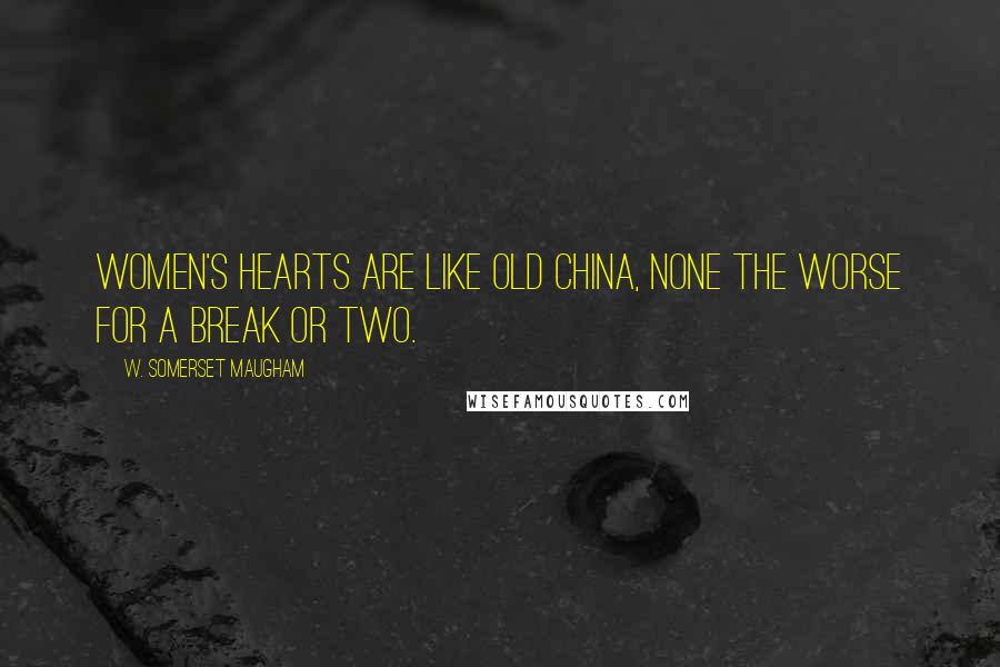 W. Somerset Maugham Quotes: Women's hearts are like old china, none the worse for a break or two.