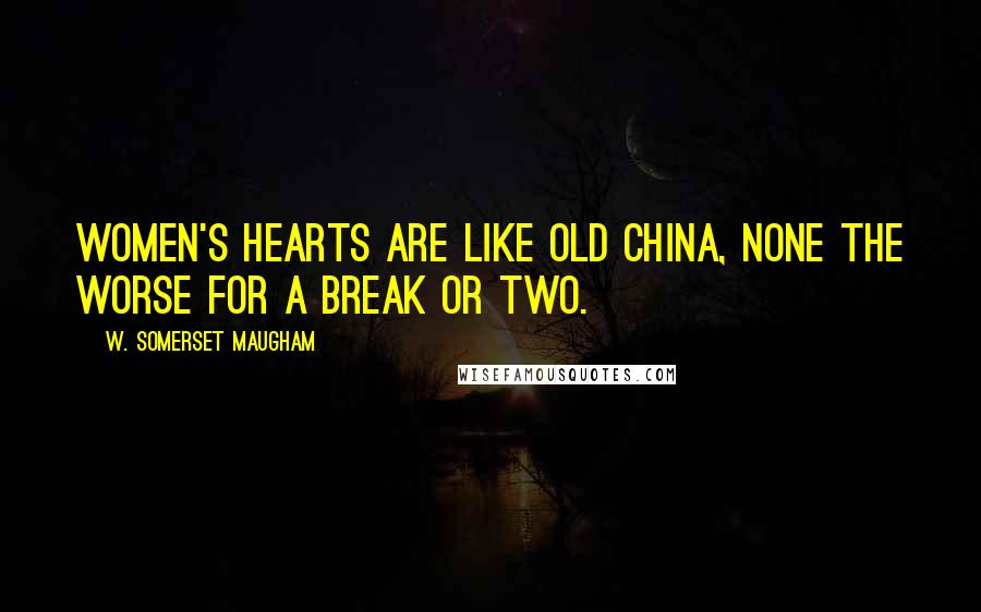 W. Somerset Maugham Quotes: Women's hearts are like old china, none the worse for a break or two.