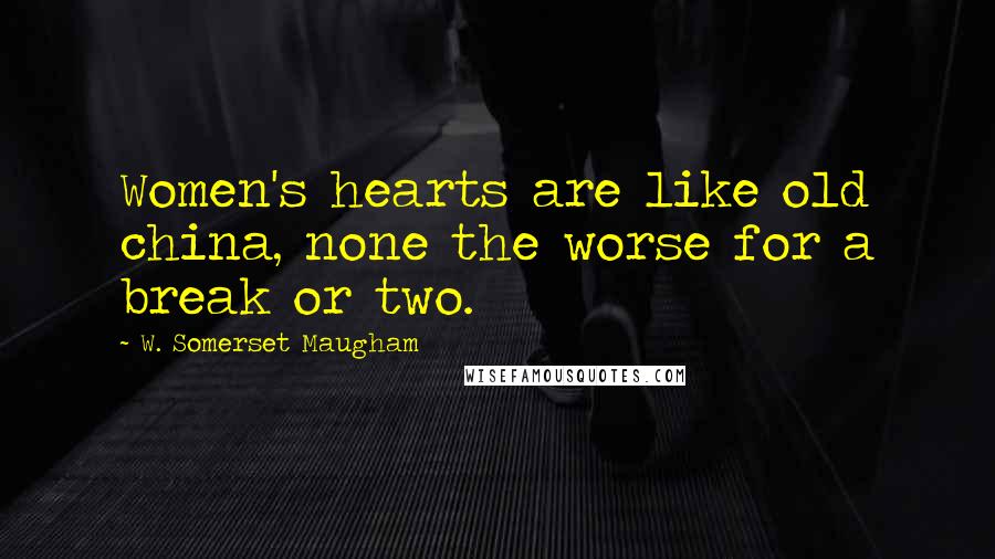 W. Somerset Maugham Quotes: Women's hearts are like old china, none the worse for a break or two.